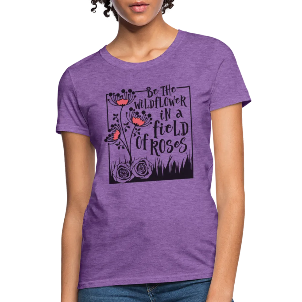 Be The Wildflower In A Field of Roses Women's Contoured T-Shirt