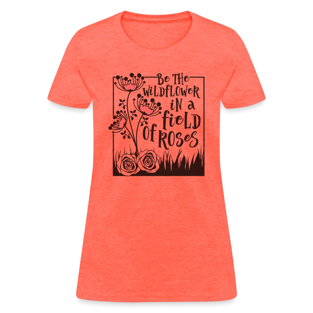 Be The Wildflower In A Field of Roses Women's Contoured T-Shirt