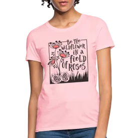 Be The Wildflower In A Field of Roses Women's Contoured T-Shirt